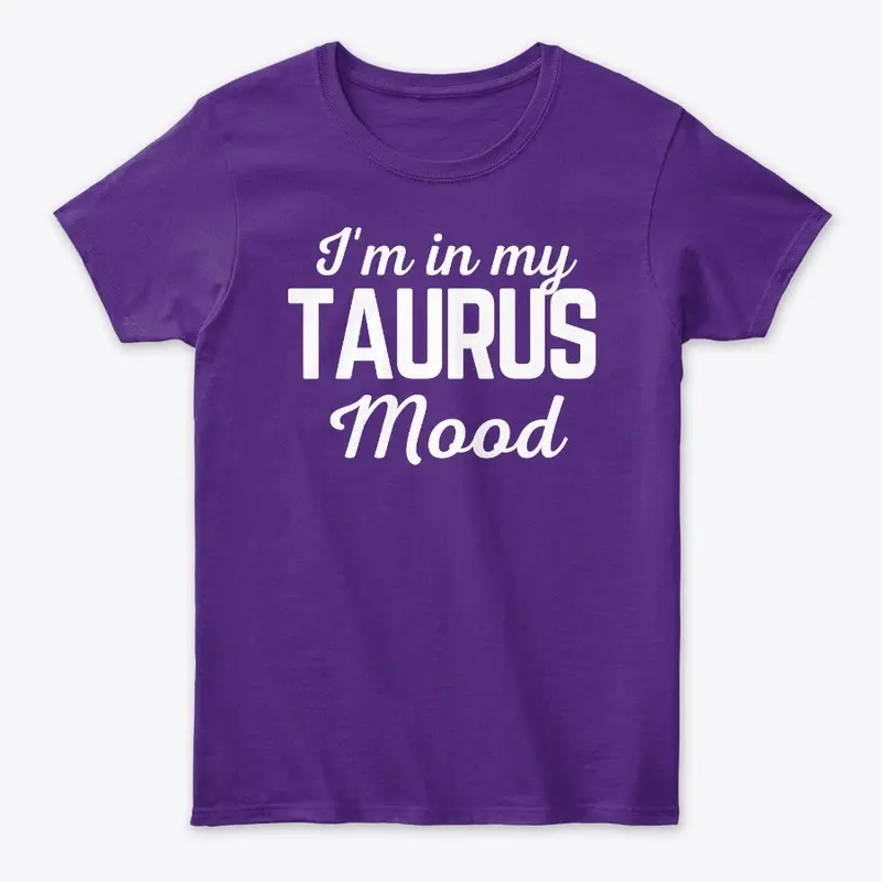 I'm in my Taurus Mood Shirt