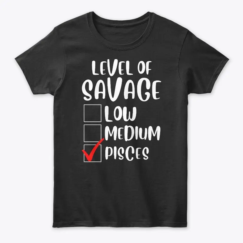 Level of Savage Pisces Shirt